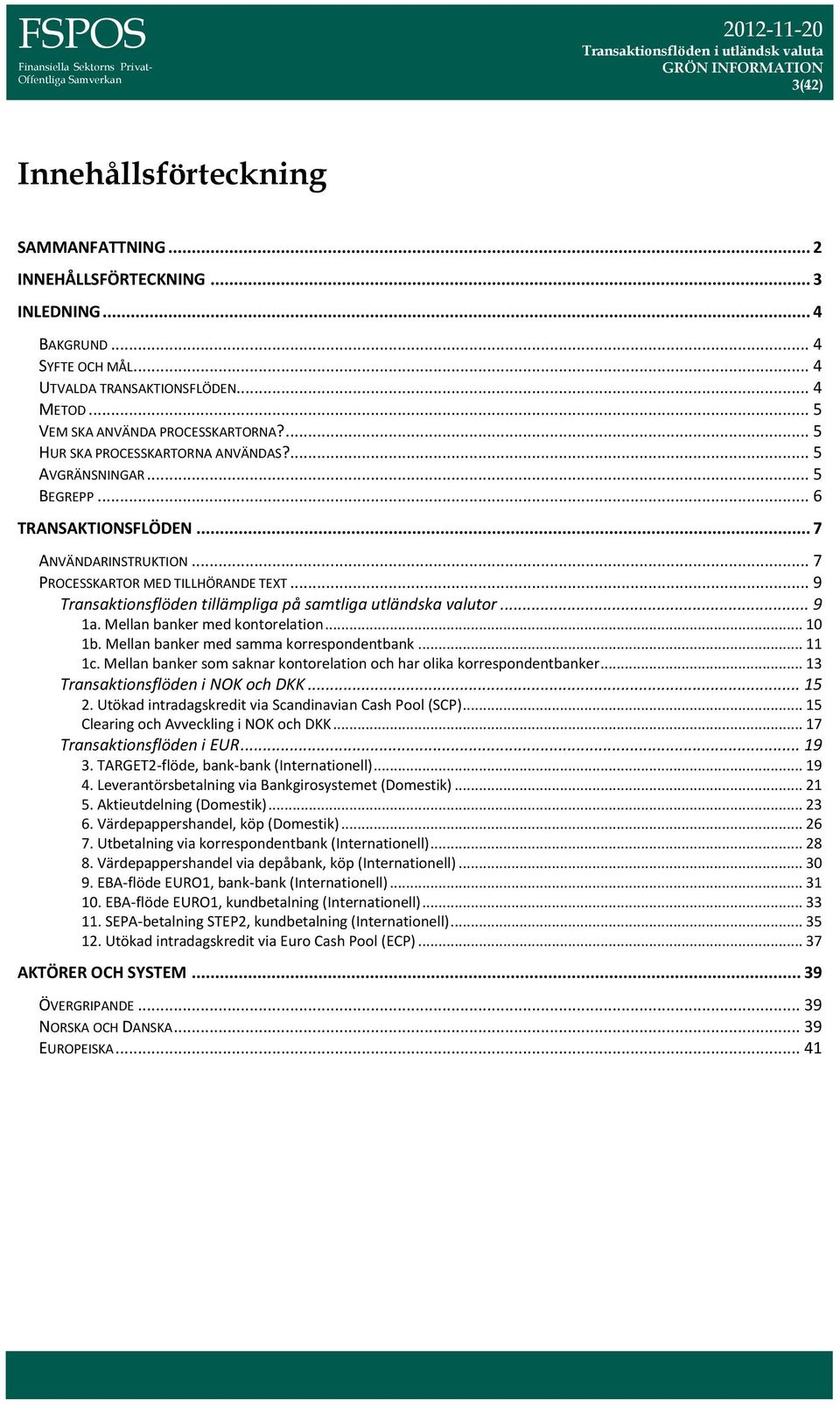 .. 9 Transaktionsflöden tillämpliga på samtliga utländska valutor... 9 1a. Mellan banker med kontorelation... 10 1b. Mellan banker med samma korrespondentbank... 11 1c.