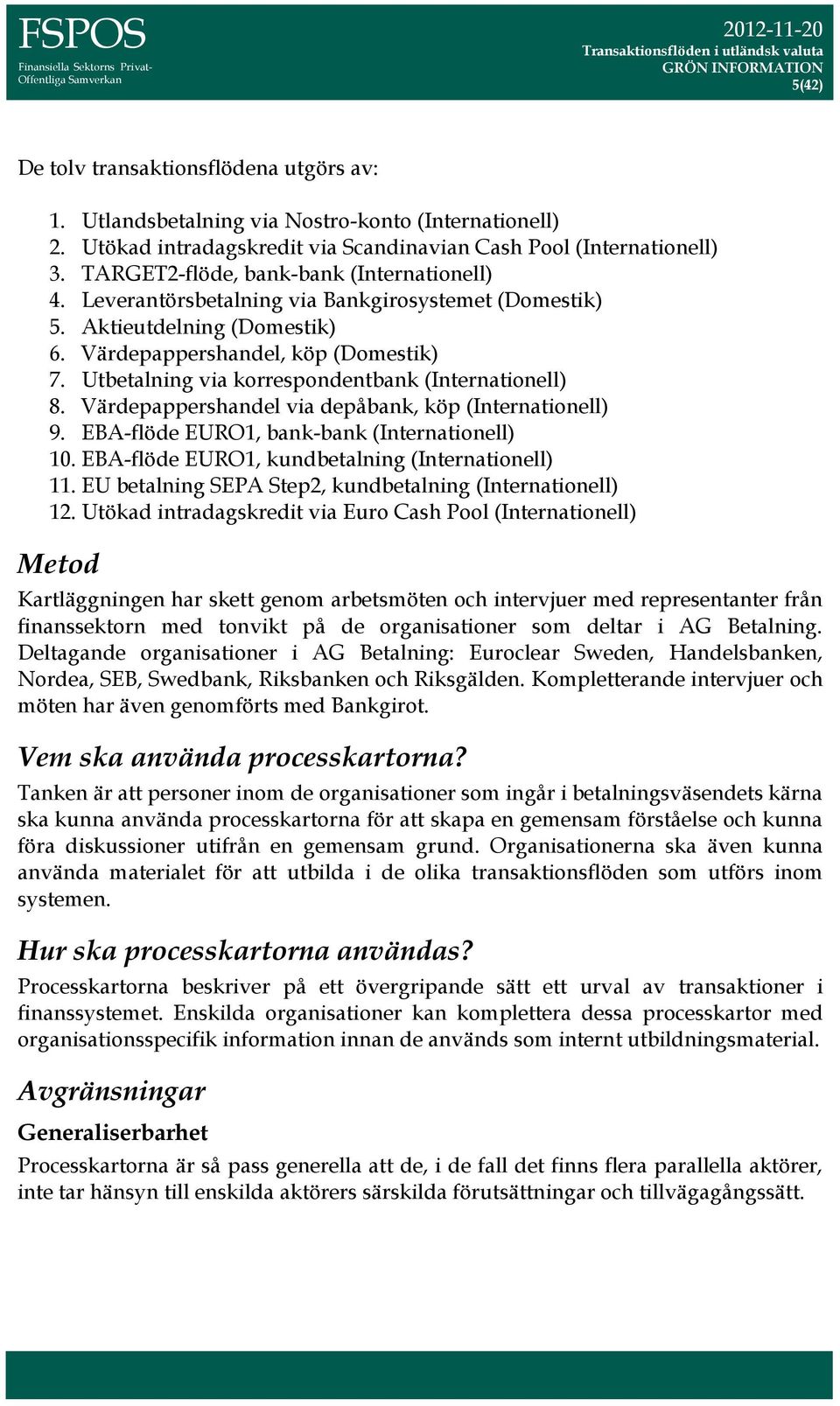 Utbetalning via korrespondentbank (nternationell) 8. Värdepappershandel via depåbank, köp (nternationell) 9. EA-flöde EURO1, bank-bank (nternationell) 10.