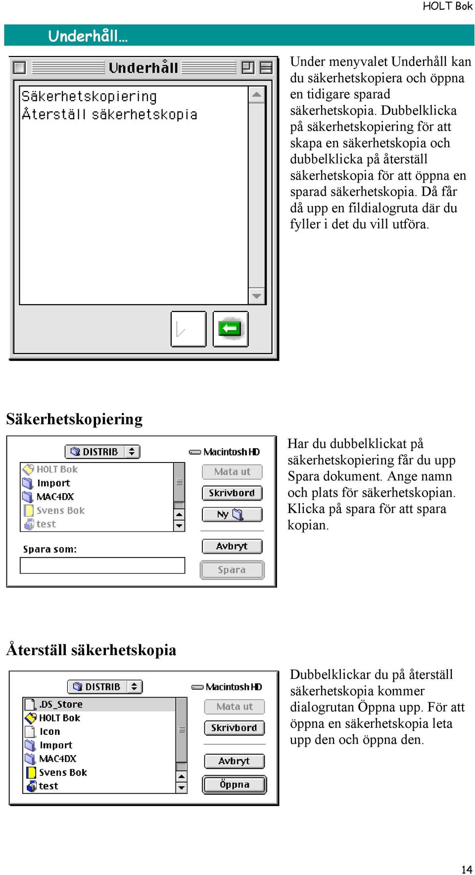 Då får då upp en fildialogruta där du fyller i det du vill utföra. Säkerhetskopiering Har du dubbelklickat på säkerhetskopiering får du upp Spara dokument.