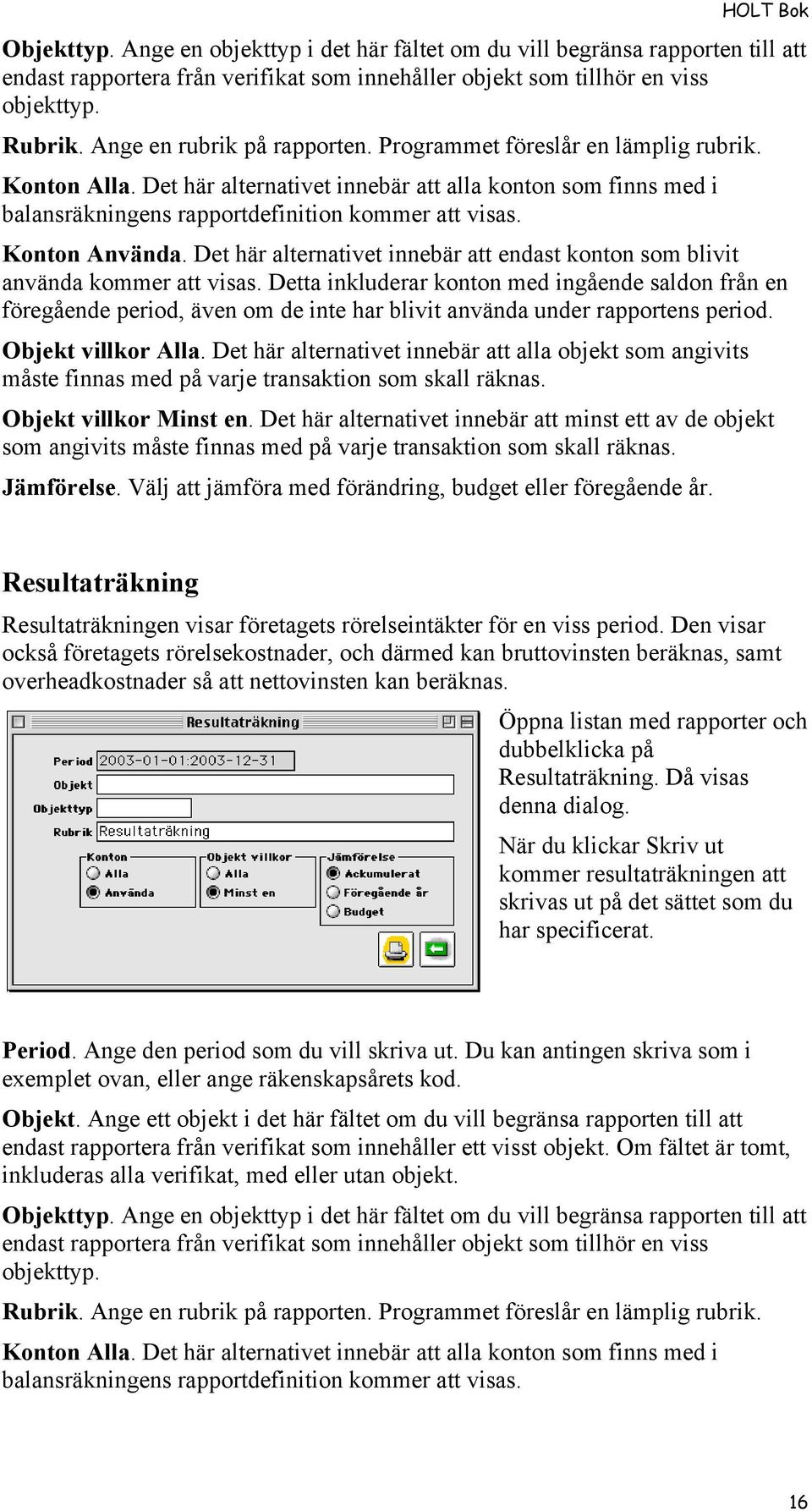 Konton Använda. Det här alternativet innebär att endast konton som blivit använda kommer att visas.