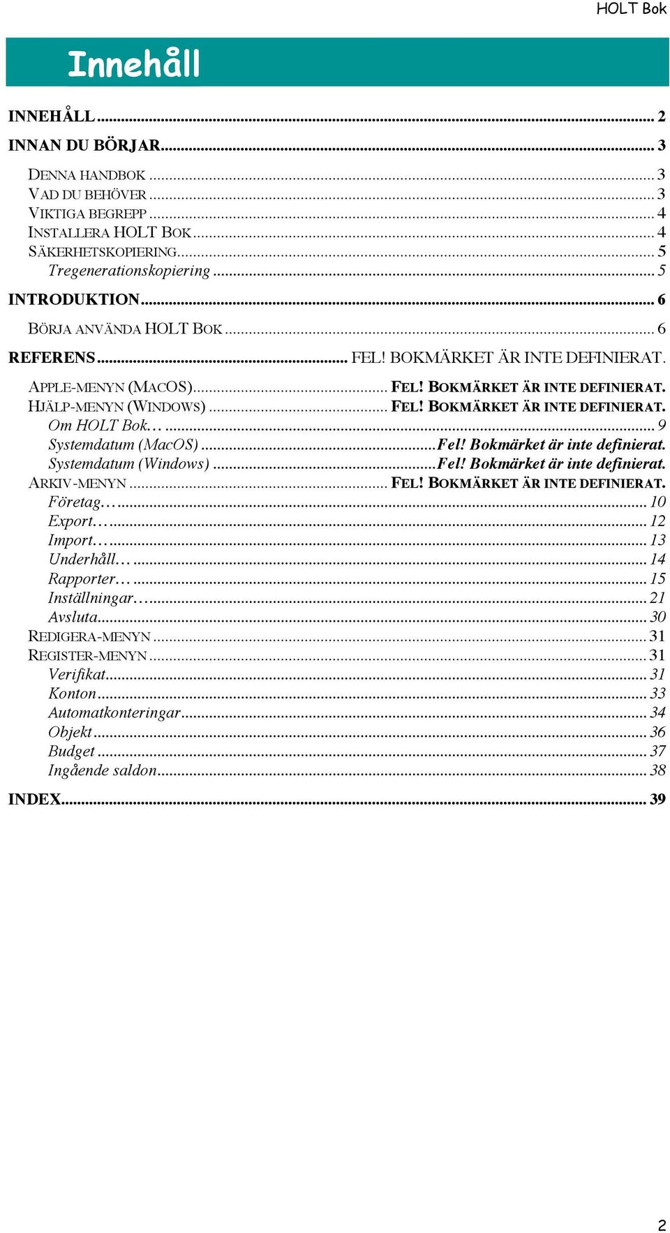 .. 9 Systemdatum (MacOS)...Fel! Bokmärket är inte definierat. Systemdatum (Windows)...Fel! Bokmärket är inte definierat. ARKIV-MENYN... FEL! BOKMÄRKET ÄR INTE DEFINIERAT. Företag... 10 Export.