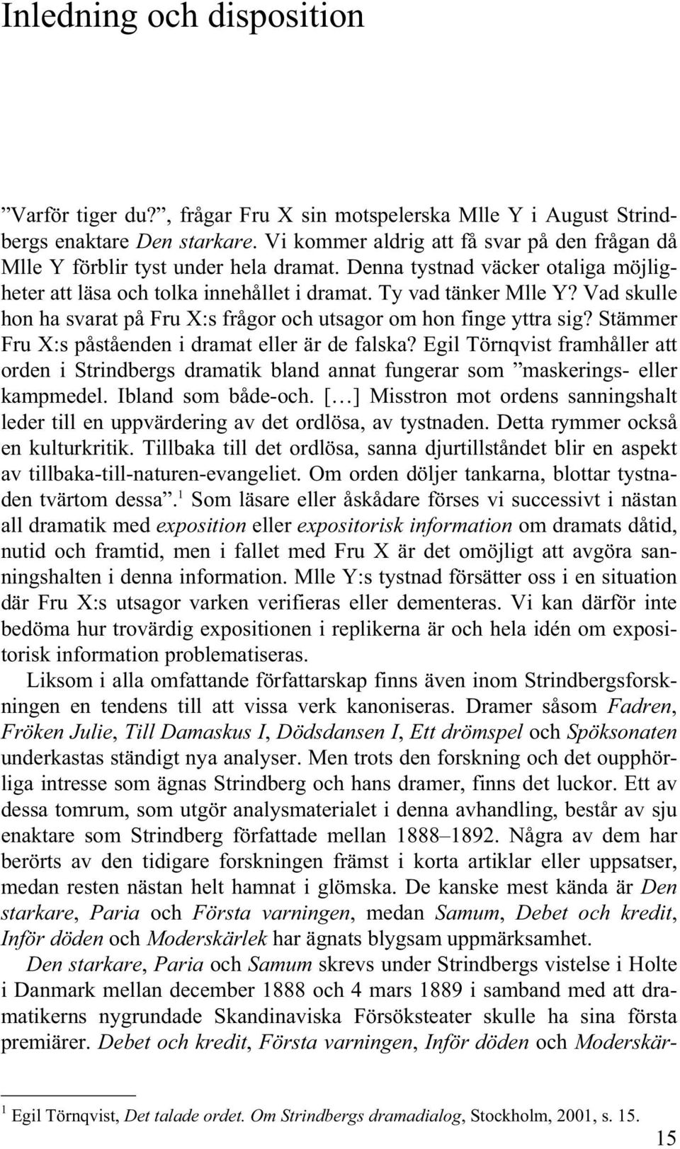 Vad skulle hon ha svarat på Fru X:s frågor och utsagor om hon finge yttra sig? Stämmer Fru X:s påståenden i dramat eller är de falska?