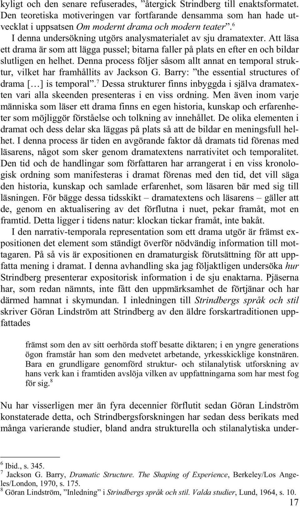 Denna process följer såsom allt annat en temporal struktur, vilket har framhållits av Jackson G. Barry: the essential structures of drama [ ] is temporal.