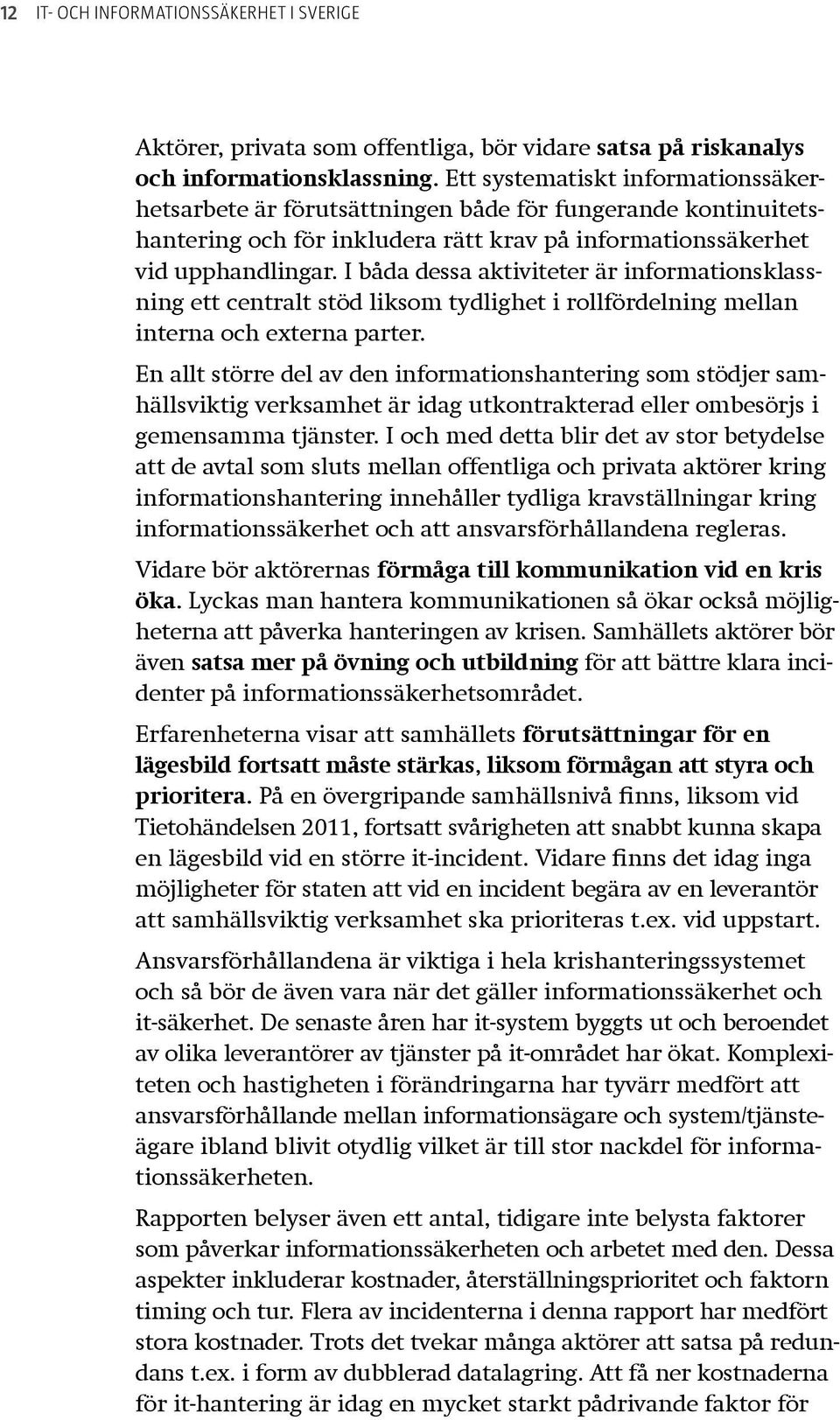 I båda dessa aktiviteter är informationsklassning ett centralt stöd liksom tydlighet i rollfördelning mellan interna och externa parter.