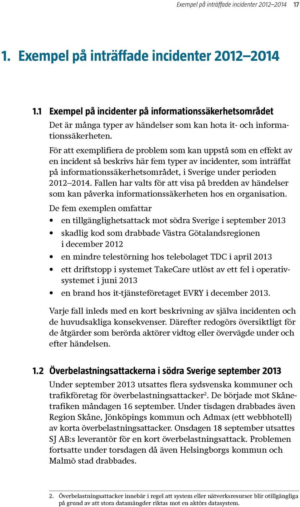 För att exemplifiera de problem som kan uppstå som en effekt av en incident så beskrivs här fem typer av incidenter, som in träffat på informationssäkerhetsområdet, i Sverige under perioden 2012 2014.