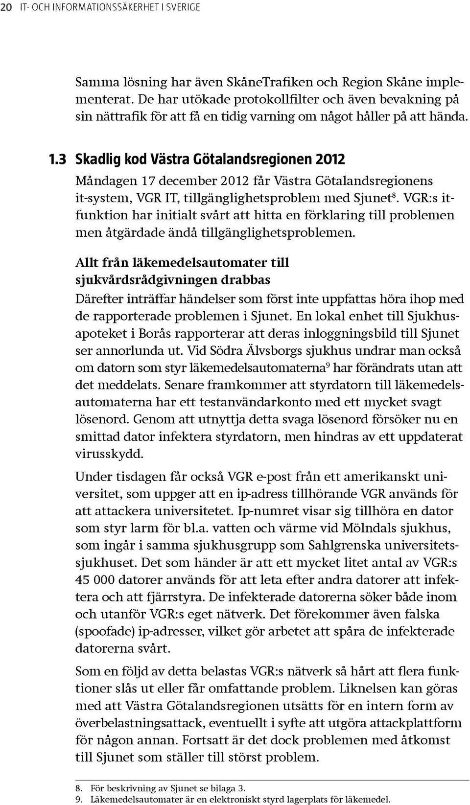 3 Skadlig kod Västra Götalandsregionen 2012 Måndagen 17 december 2012 får Västra Götalandsregionens it-system, VGR IT, tillgänglighetsproblem med Sjunet 8.