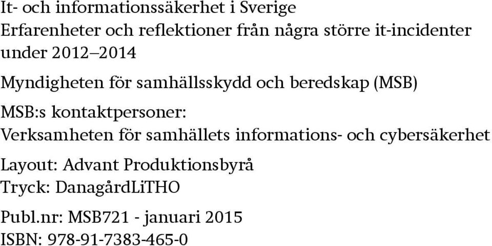 kontaktpersoner: Verksamheten för samhällets informations- och cybersäkerhet Layout: