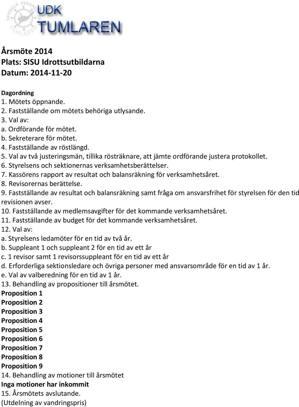 Kassörens rapport av resultat och balansräkning för verksamhetsåret. 8. Revisorernas berättelse. 9.