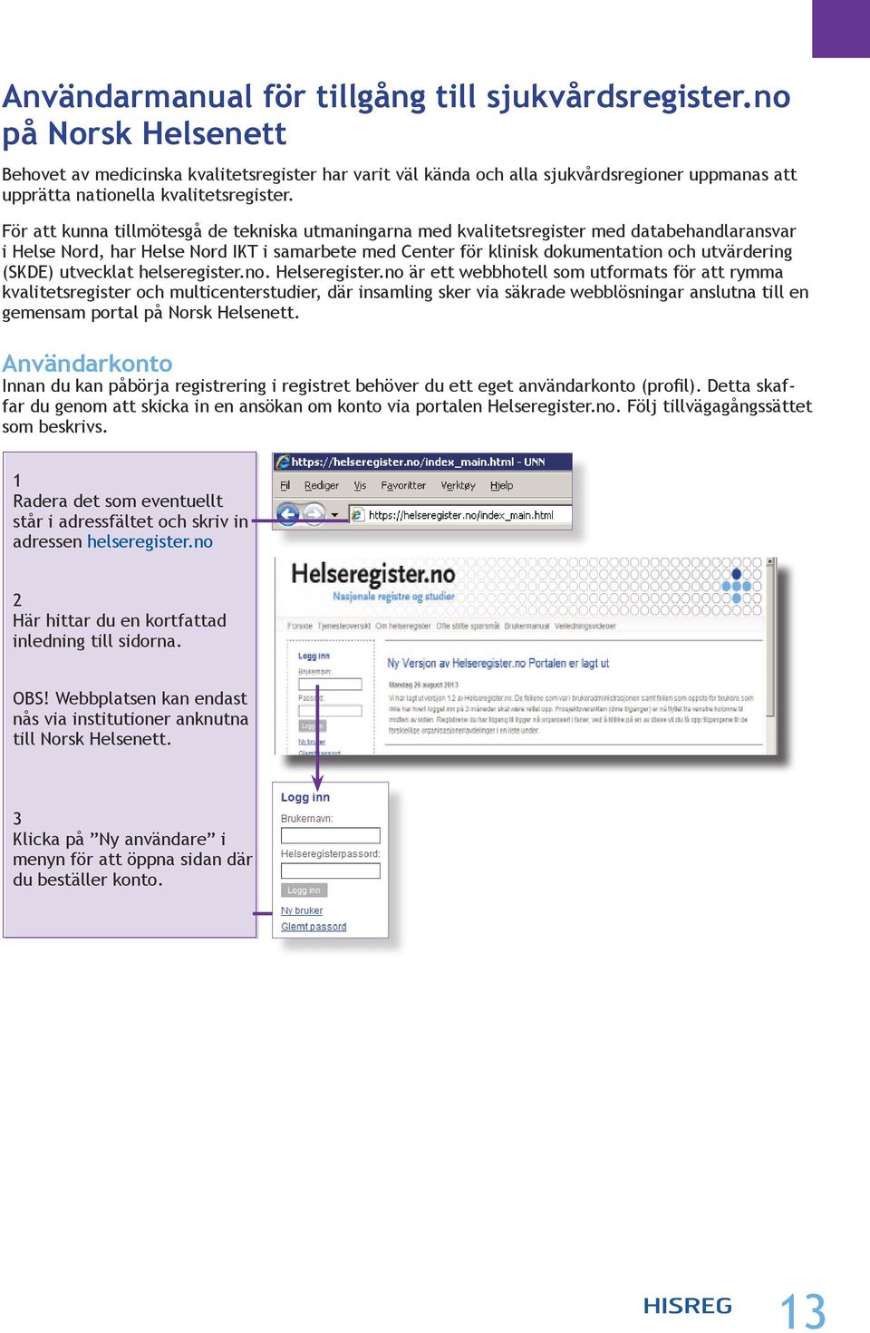 För att kunna tillmötesgå de tekniska utmaningarna med kvalitetsregister med databehandlaransvar i Helse Nord, har Helse Nord IKT i samarbete med Center för klinisk dokumentation och utvärdering