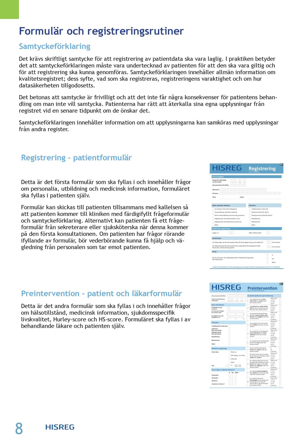 Samtyckeförklaringen innehåller allmän information om kvalitetsregistret; dess syfte, vad som ska registreras, registreringens varaktighet och om hur datasäkerheten tillgodosetts.