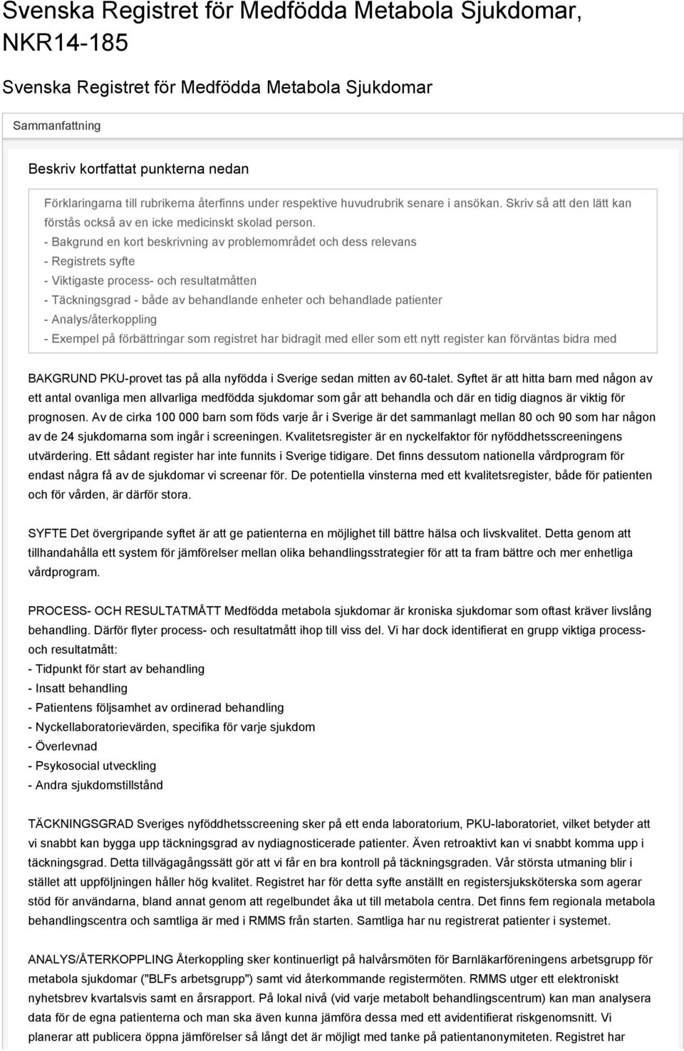 - Bakgrund en kort beskrivning av problemområdet och dess relevans - Registrets syfte - Viktigaste process- och resultatmåtten - Täckningsgrad - både av behandlande enheter och behandlade patienter -