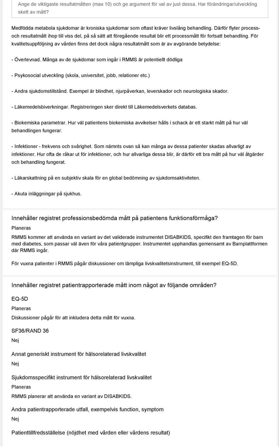 Därför flyter processoch resultatmått ihop till viss del, på så sätt att föregående resultat blir ett processmått för fortsatt behandling.