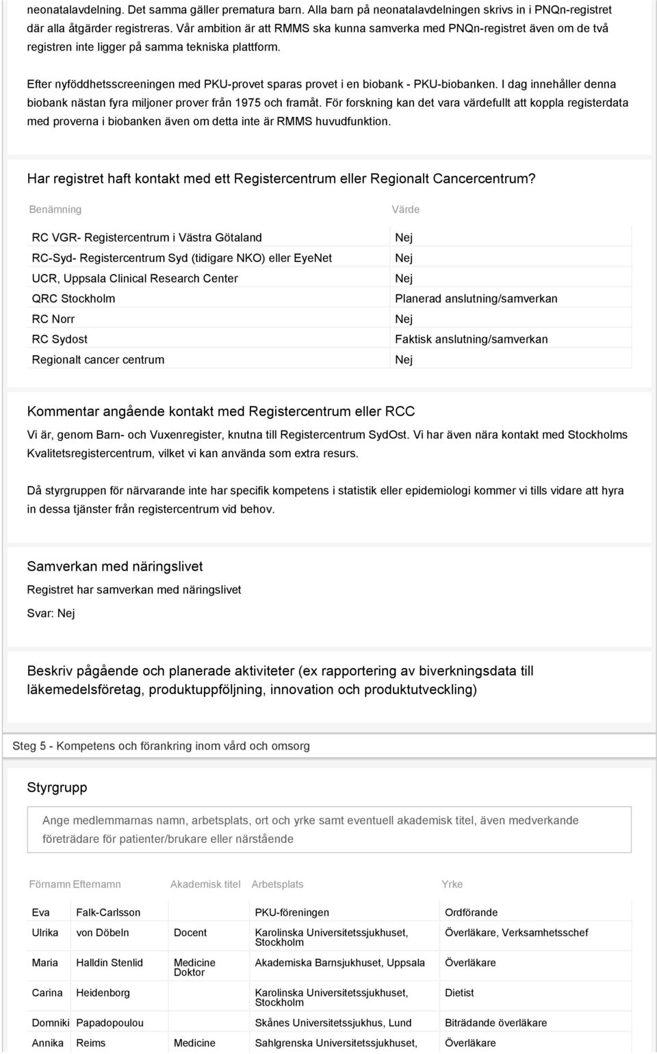 Efter nyföddhetsscreeningen med PKU-provet sparas provet i en biobank - PKU-biobanken. I dag innehåller denna biobank nästan fyra miljoner prover från 1975 och framåt.