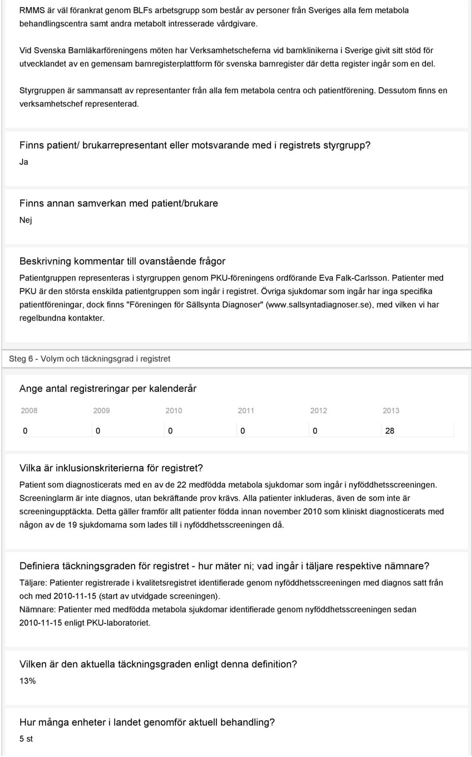 register ingår som en del. Styrgruppen är sammansatt av representanter från alla fem metabola centra och patientförening. Dessutom finns en verksamhetschef representerad.