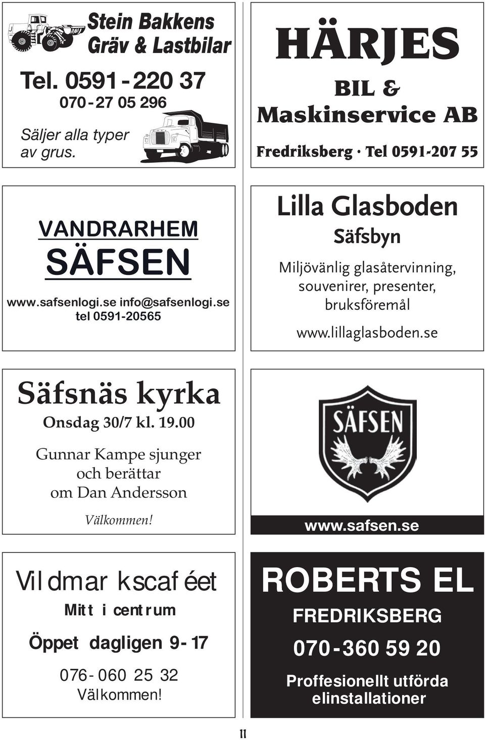 Tel 0591-207 55 Lilla Glasboden Säfsbyn Miljövänlig glasåtervinning, souvenirer, presenter, bruksföremål www.lillaglasboden.