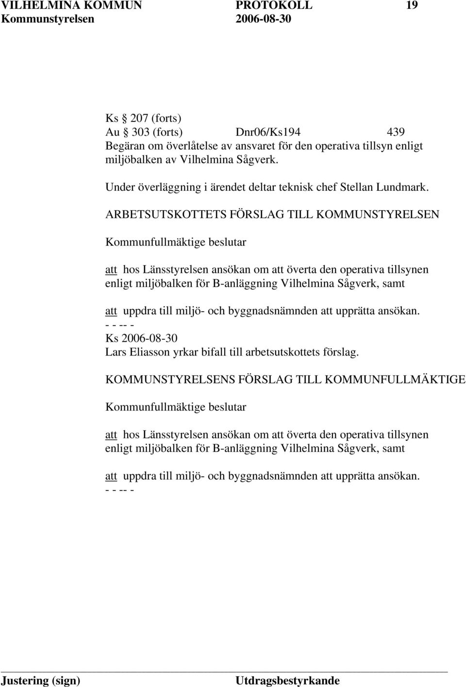 ARBETSUTSKOTTETS FÖRSLAG TILL KOMMUNSTYRELSEN Kommunfullmäktige beslutar att hos Länsstyrelsen ansökan om att överta den operativa tillsynen enligt miljöbalken för B-anläggning Vilhelmina Sågverk,