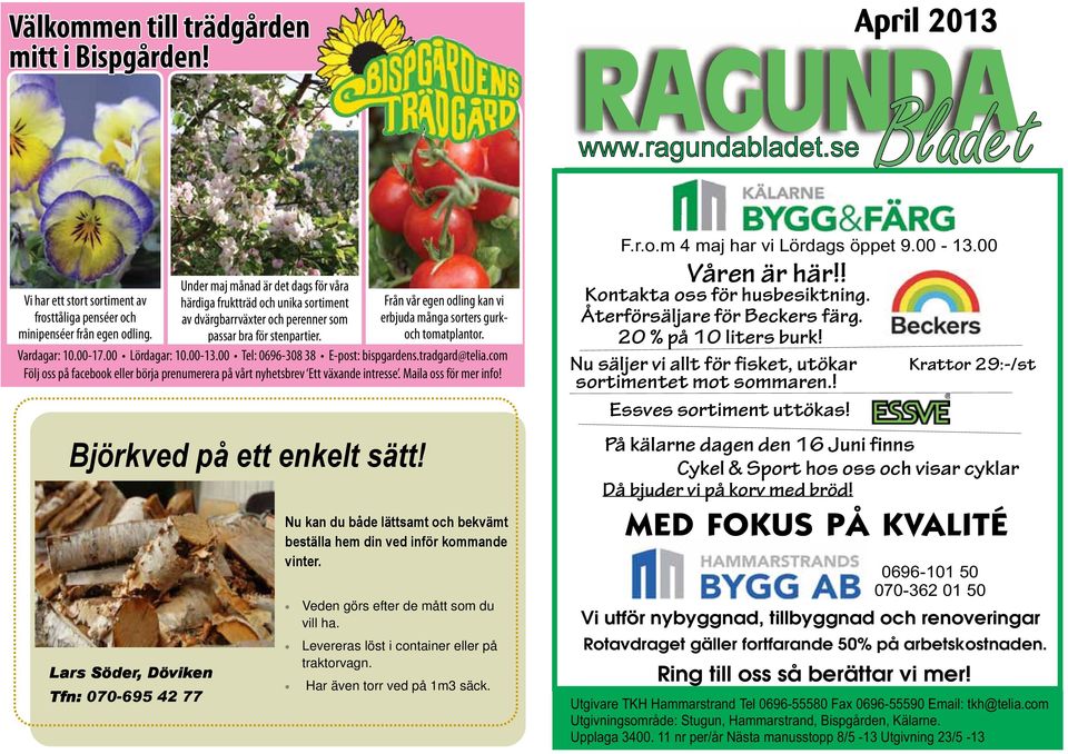 passar bra för stenpartier. Vardagar: 10.00-17.00 Lördagar: 10.00-13.00 Tel: 0696-308 38 E-post: bispgardens.tradgard@telia.