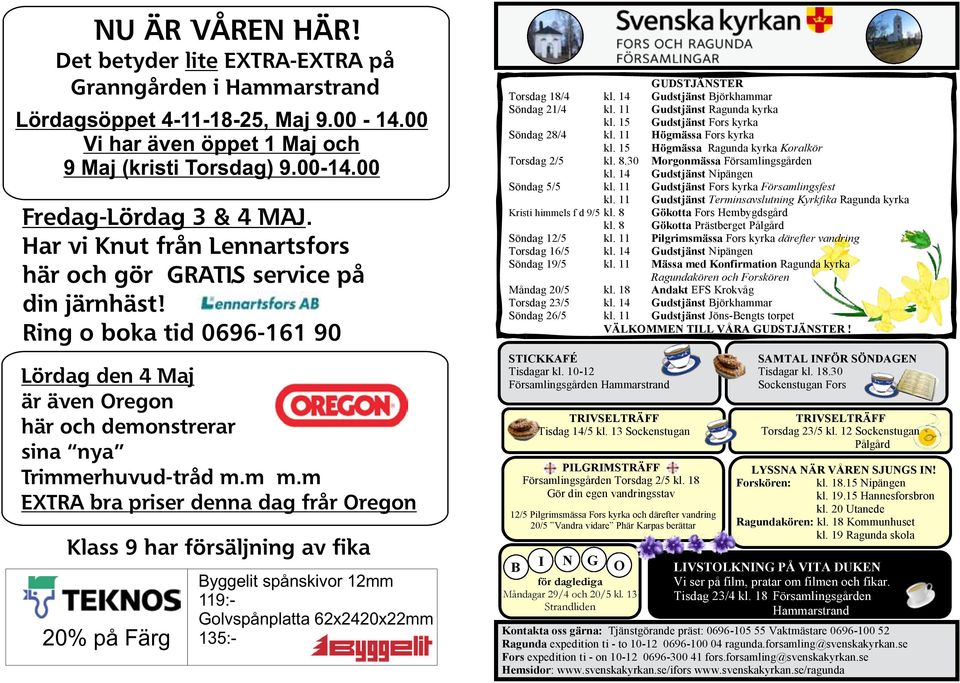 m EXTRA bra priser denna dag frår Oregon Klass 9 har försäljning av fika 20% på Färg Byggelit spånskivor 12mm 119:- Golvspånplatta 62x2420x22mm 135:- GUDSTJÄNSTER Torsdag 18/4 Åsbergets kl.