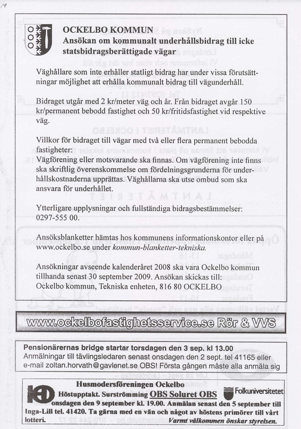 Villkor ftr bidragetill vagar med tvi eller flera permanent bebodda fastigheter: Viigftirening eller motsvarande ska finnas.