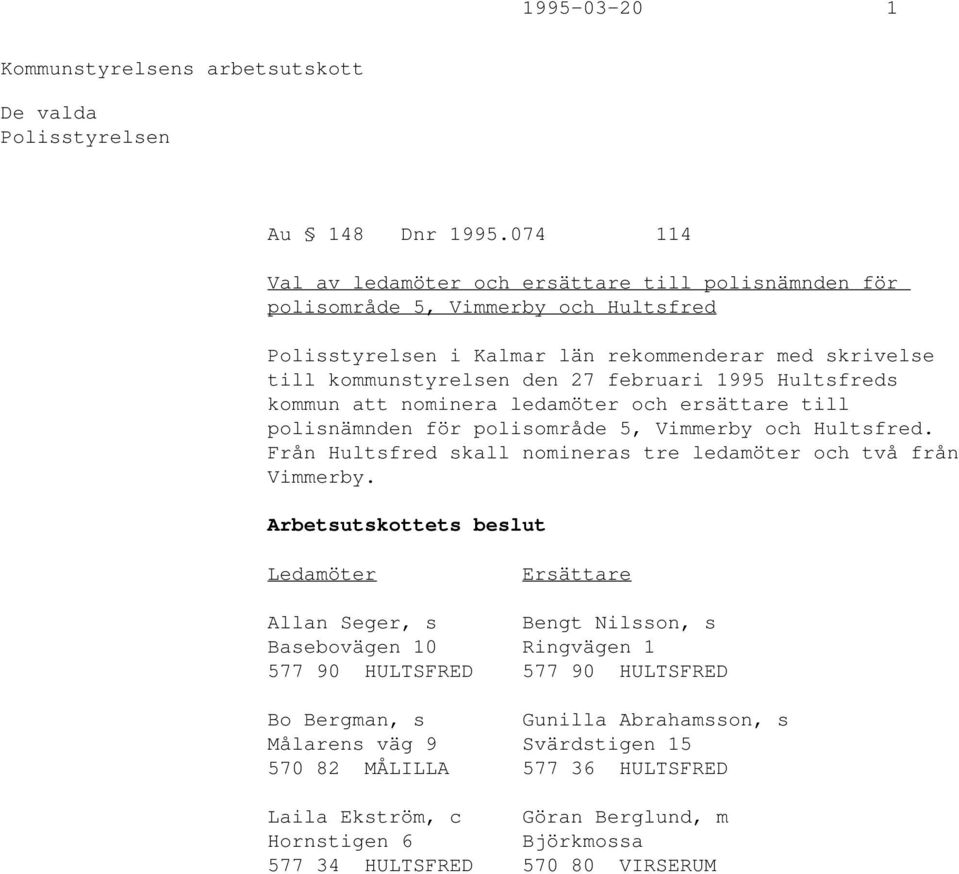 februari 1995 Hultsfreds kommun att nominera ledamöter och ersättare till polisnämnden för polisområde 5, Vimmerby och Hultsfred.