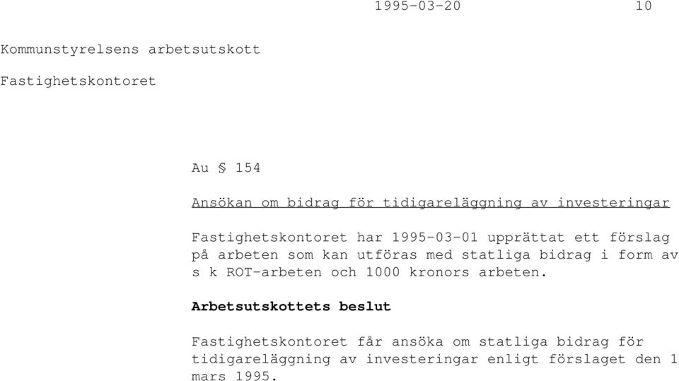 utföras med statliga bidrag i form av s k ROT-arbeten och 1000 kronors arbeten.