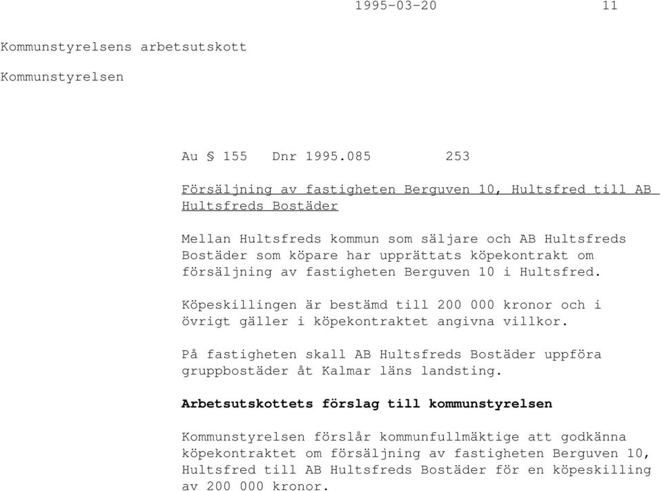 köpekontrakt om försäljning av fastigheten Berguven 10 i Hultsfred. Köpeskillingen är bestämd till 200 000 kronor och i övrigt gäller i köpekontraktet angivna villkor.