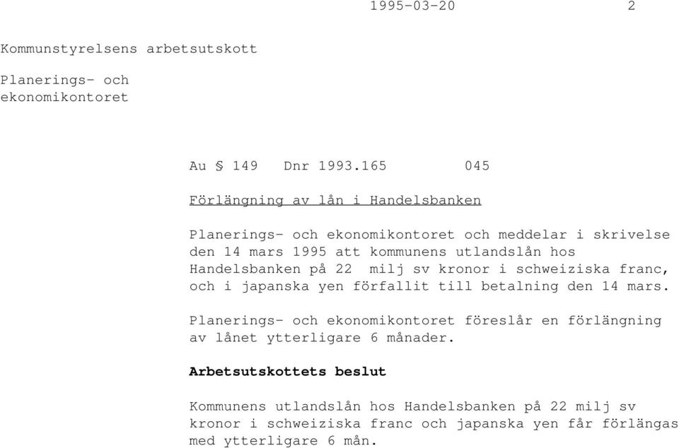 utlandslån hos Handelsbanken på 22 milj sv kronor i schweiziska franc, och i japanska yen förfallit till betalning den 14 mars.