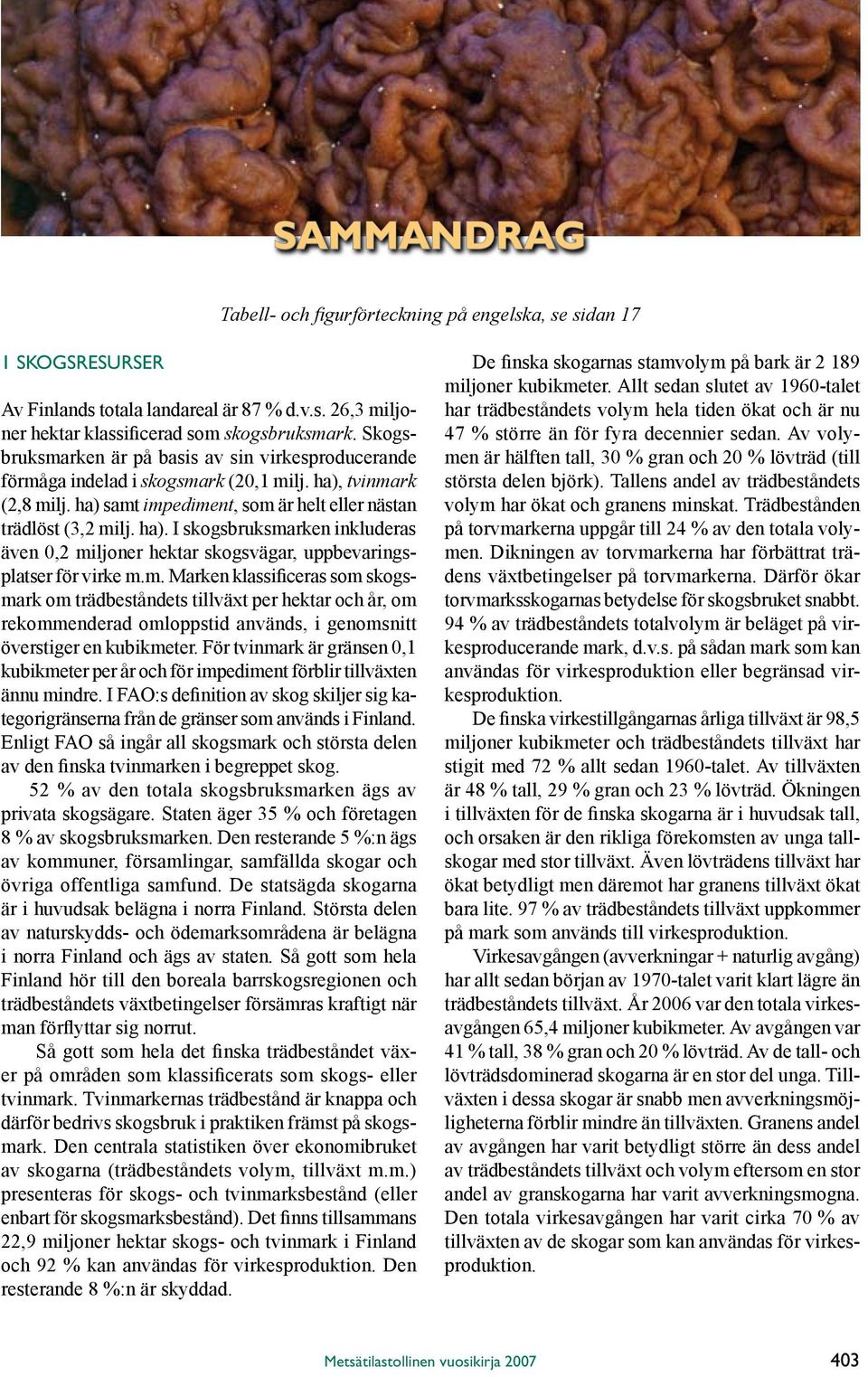 m. Marken klassificeras som skogsmark om trädbeståndets tillväxt per hektar och år, om rekommenderad omloppstid används, i genomsnitt överstiger en kubikmeter.