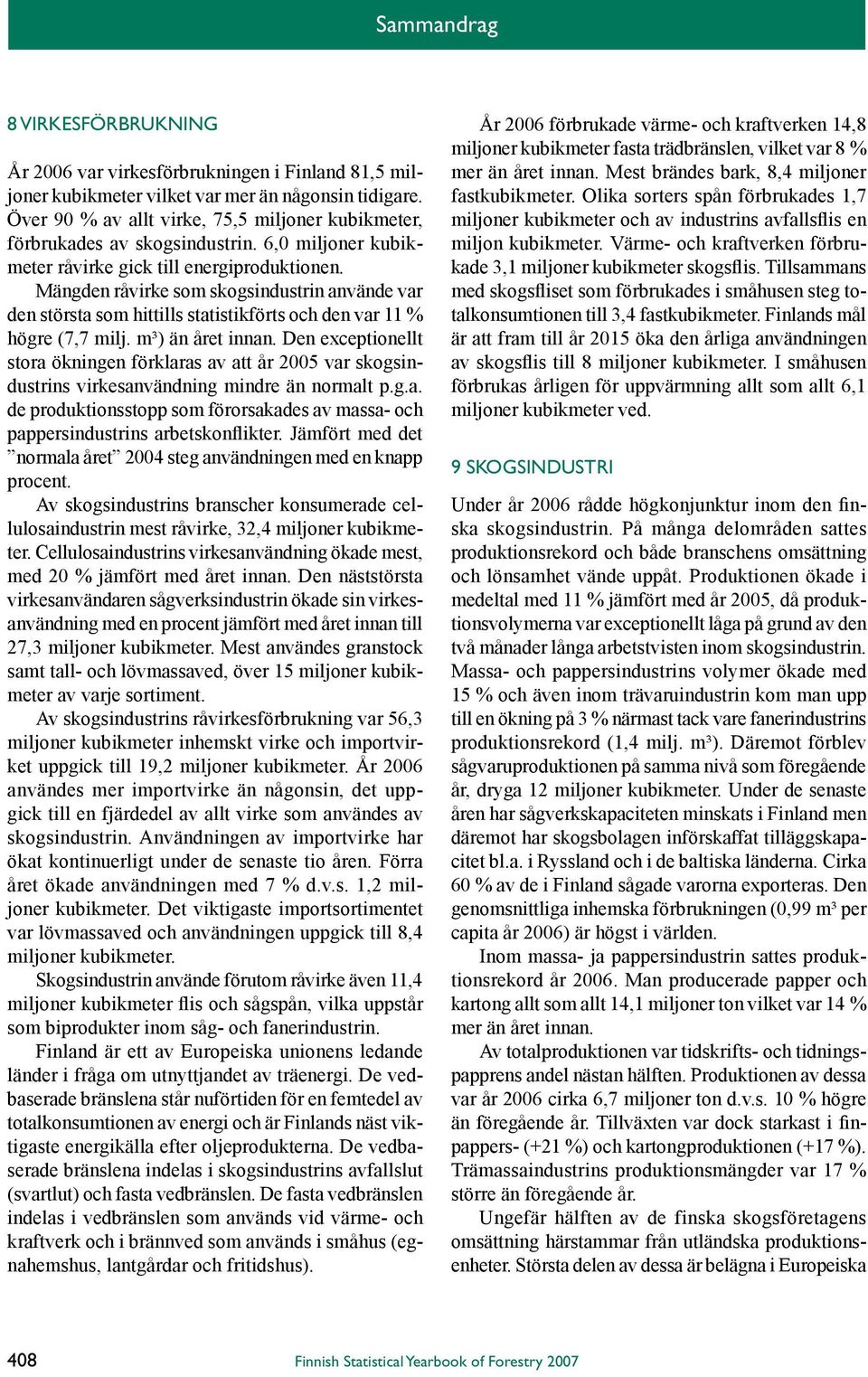 Mängden råvirke som skogsindustrin använde var den största som hittills statistikförts och den var 11 % högre (7,7 milj. m³) än året innan.