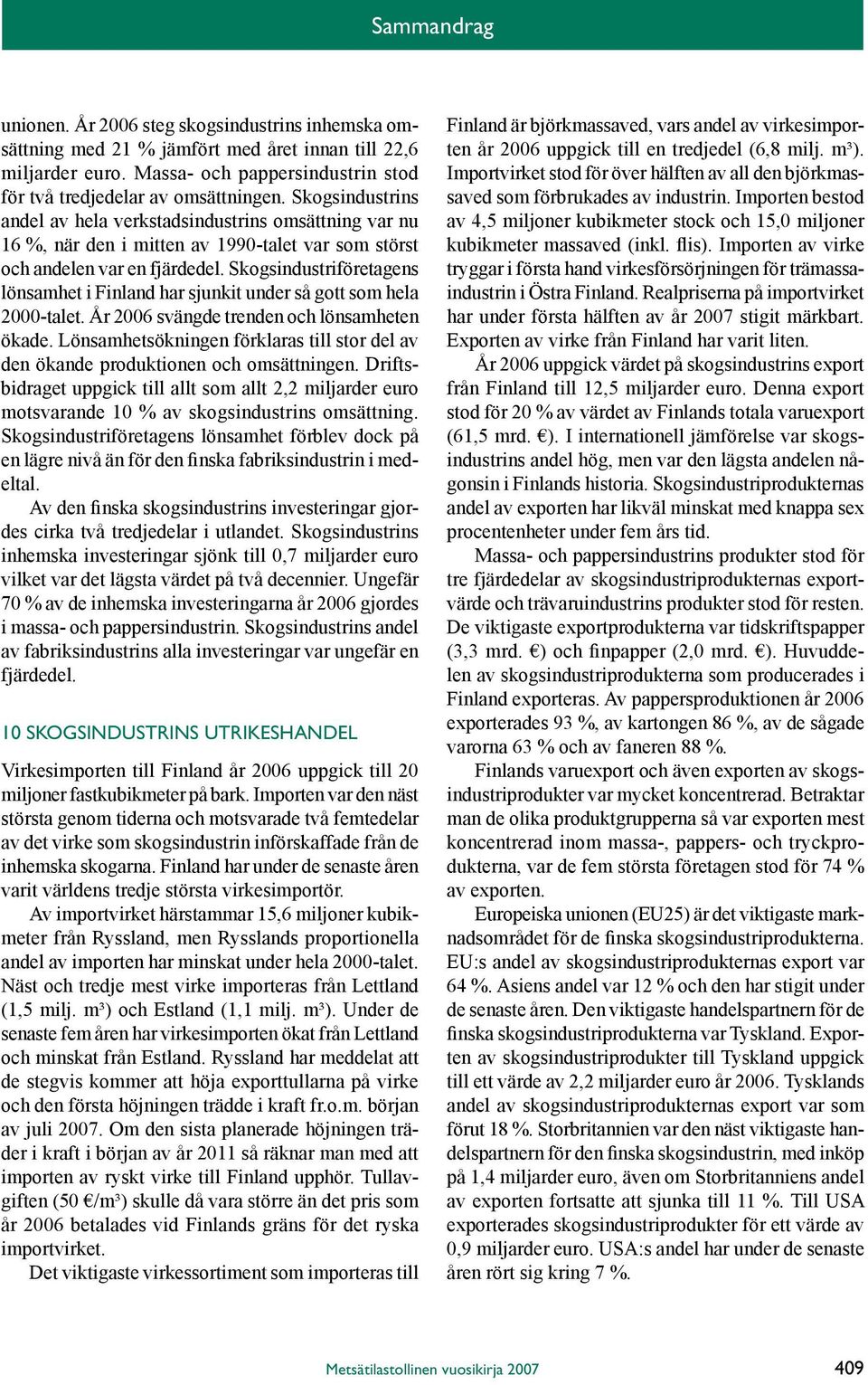 Skogsindustriföretagens lönsamhet i Finland har sjunkit under så gott som hela 2000-talet. År 2006 svängde trenden och lönsamheten ökade.