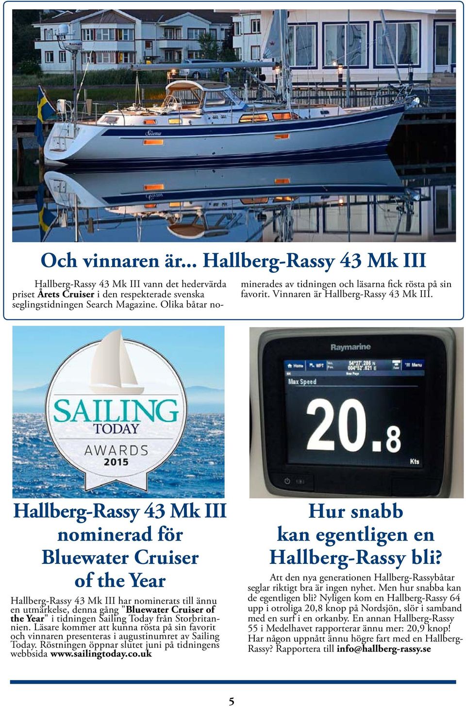 Hallberg-Rassy 43 Mk III nominerad för Bluewater Cruiser of the Year Hallberg-Rassy 43 Mk III har nominerats till ännu en utmärkelse, denna gång "Bluewater Cruiser of the Year" i tidningen Sailing