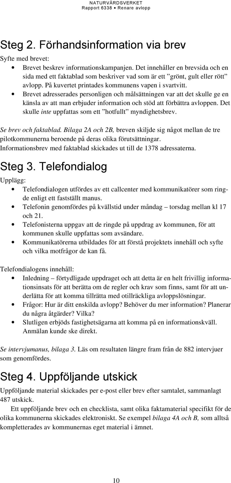 Brevet adresserades personligen och målsättningen var att det skulle ge en känsla av att man erbjuder information och stöd att förbättra avloppen.