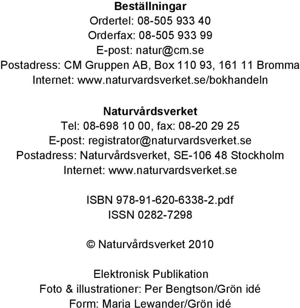 se/bokhandeln Naturvårdsverket Tel: 08-698 10 00, fax: 08-20 29 25 E-post: registrator@naturvardsverket.