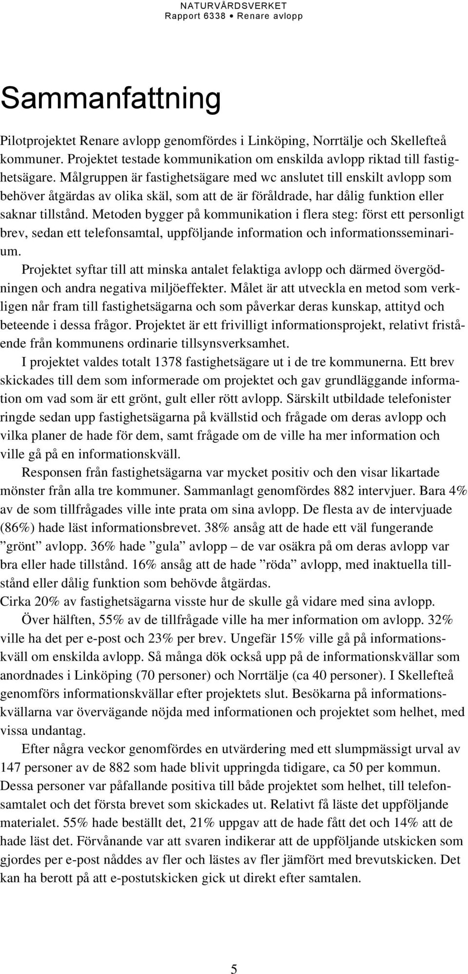 Metoden bygger på kommunikation i flera steg: först ett personligt brev, sedan ett telefonsamtal, uppföljande information och informationsseminarium.