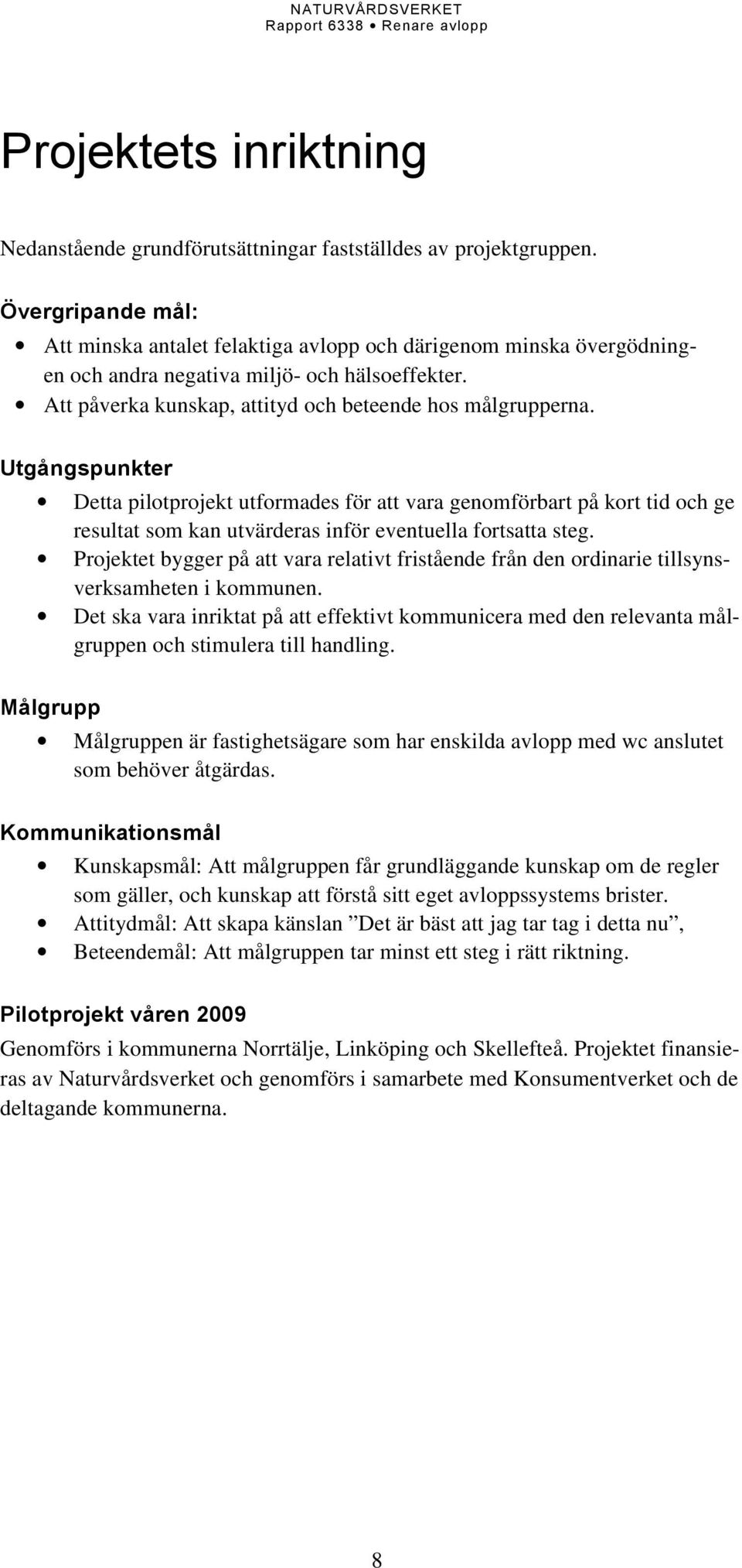 Utgångspunkter Detta pilotprojekt utformades för att vara genomförbart på kort tid och ge resultat som kan utvärderas inför eventuella fortsatta steg.