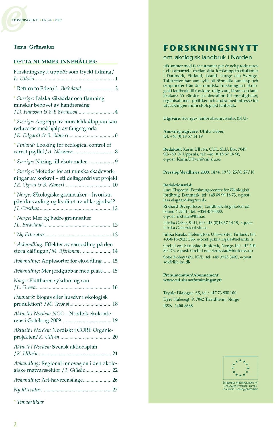 Ellgardt & B. Rämert... 6 * Finland: Looking for ecological control of carrot psyllid/a. Nissinen... 8 * Sverige: Näring till ekotomater.