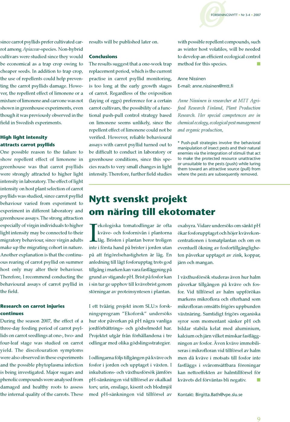 However, the repellent effect of limonene or a mixture of limonene and carvone was not shown in greenhouse experiments, even though it was previously observed in the field in Swedish experiments.