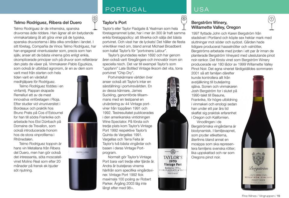 I sitt företag, Compañía de Vinos Telmo Rodríguez, har han engagerat vinentusiaster som, precis som han själv, anser att de bästa vinerna görs enligt enkla, okomplicerade principer och på druvor som