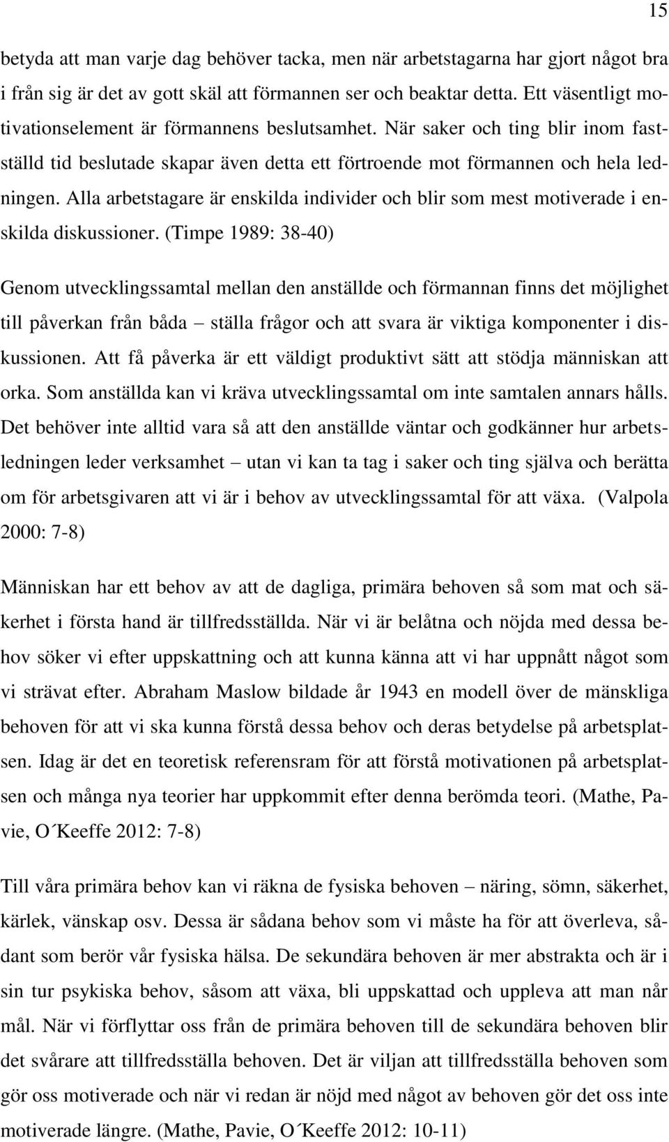 Alla arbetstagare är enskilda individer och blir som mest motiverade i enskilda diskussioner.