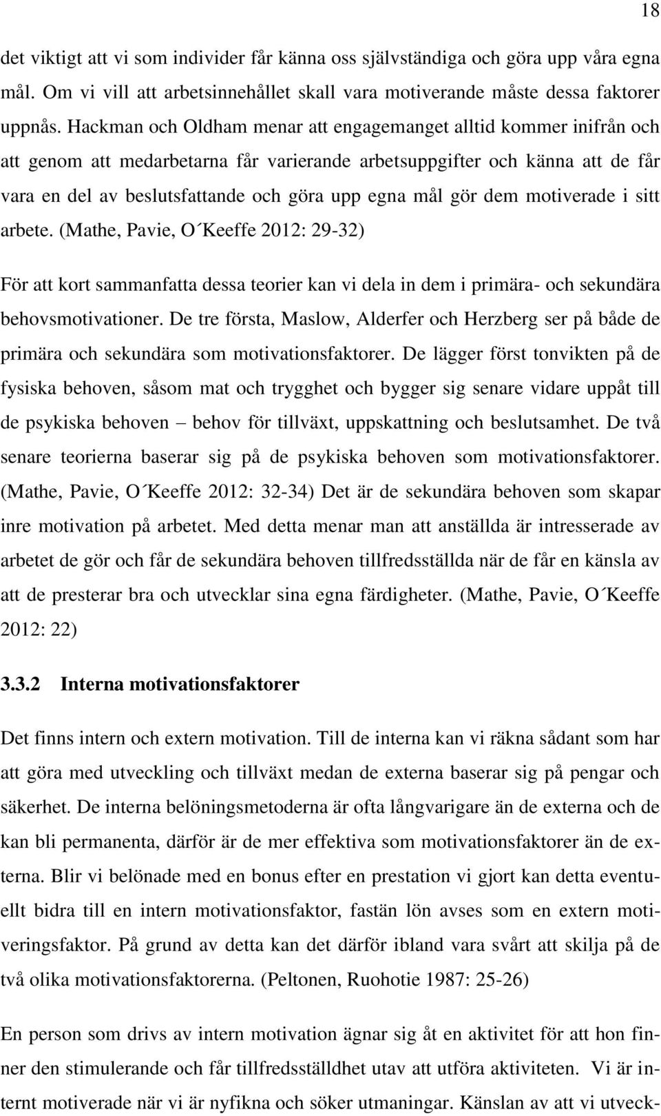 gör dem motiverade i sitt arbete. (Mathe, Pavie, O Keeffe 2012: 29-32) För att kort sammanfatta dessa teorier kan vi dela in dem i primära- och sekundära behovsmotivationer.