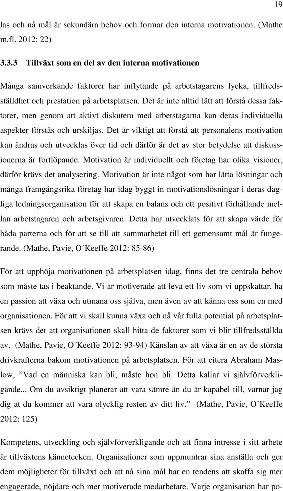 Det är inte alltid lätt att förstå dessa faktorer, men genom att aktivt diskutera med arbetstagarna kan deras individuella aspekter förstås och urskiljas.