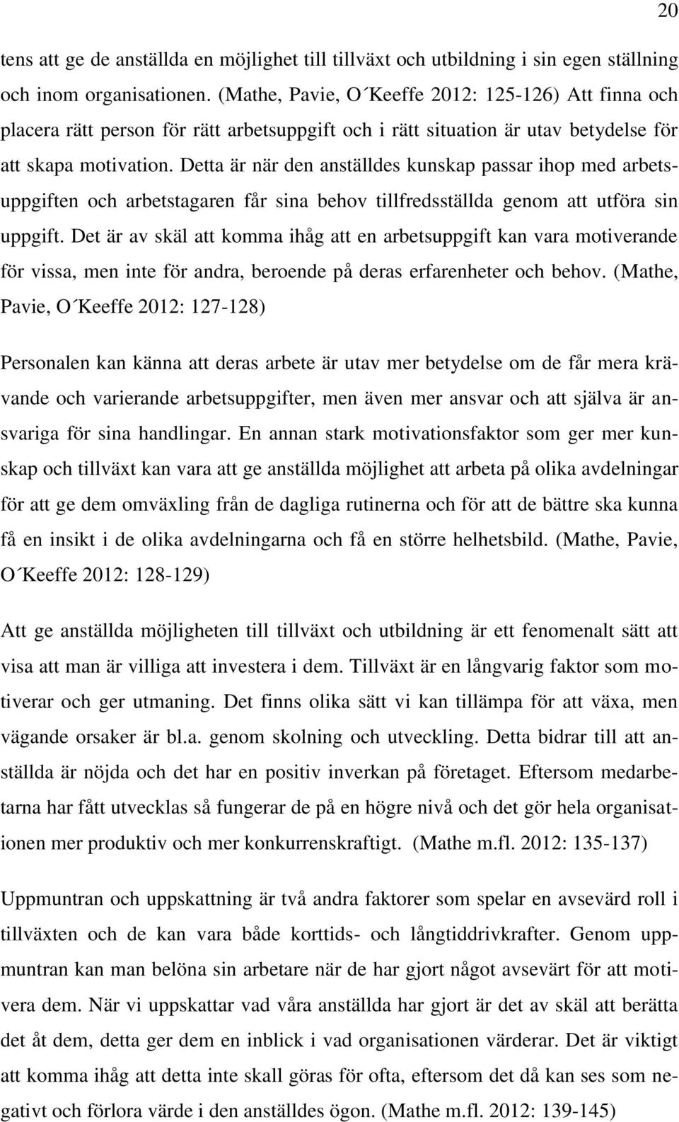 Detta är när den anställdes kunskap passar ihop med arbetsuppgiften och arbetstagaren får sina behov tillfredsställda genom att utföra sin uppgift.