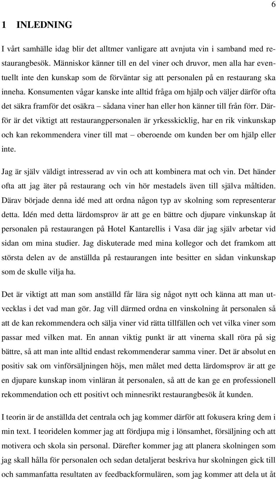 Konsumenten vågar kanske inte alltid fråga om hjälp och väljer därför ofta det säkra framför det osäkra sådana viner han eller hon känner till från förr.