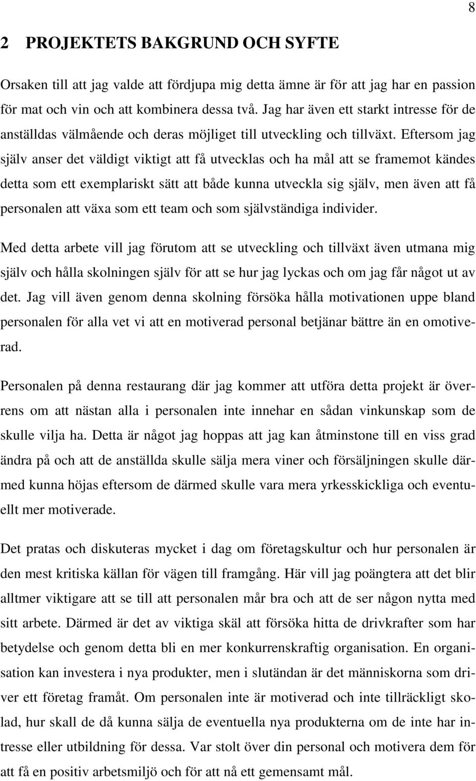 Eftersom jag själv anser det väldigt viktigt att få utvecklas och ha mål att se framemot kändes detta som ett exemplariskt sätt att både kunna utveckla sig själv, men även att få personalen att växa