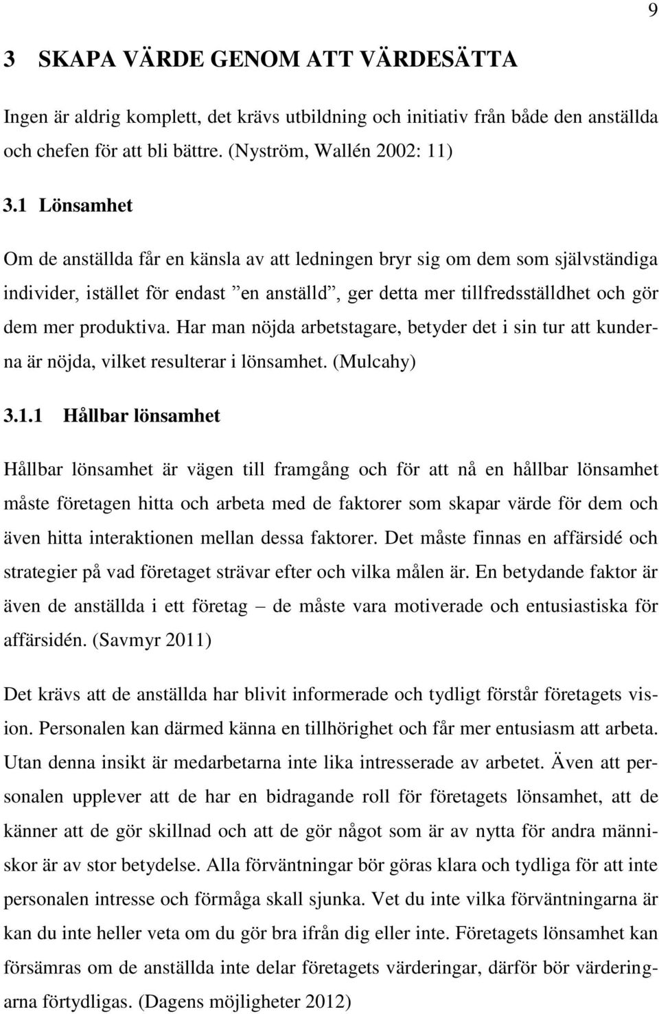 Har man nöjda arbetstagare, betyder det i sin tur att kunderna är nöjda, vilket resulterar i lönsamhet. (Mulcahy) 3.1.