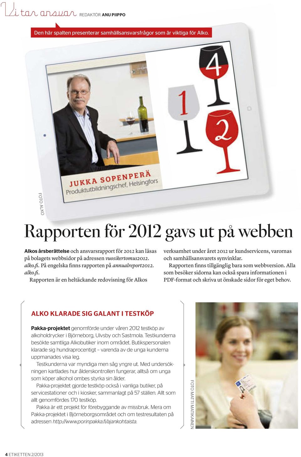 På engelska finns rapporten på annualreport2012. alko.fi. Rapporten är en heltäckande redovisning för Alkos verksamhet under året 2012 ur kundservicens, varornas och samhällsansvarets synvinklar.