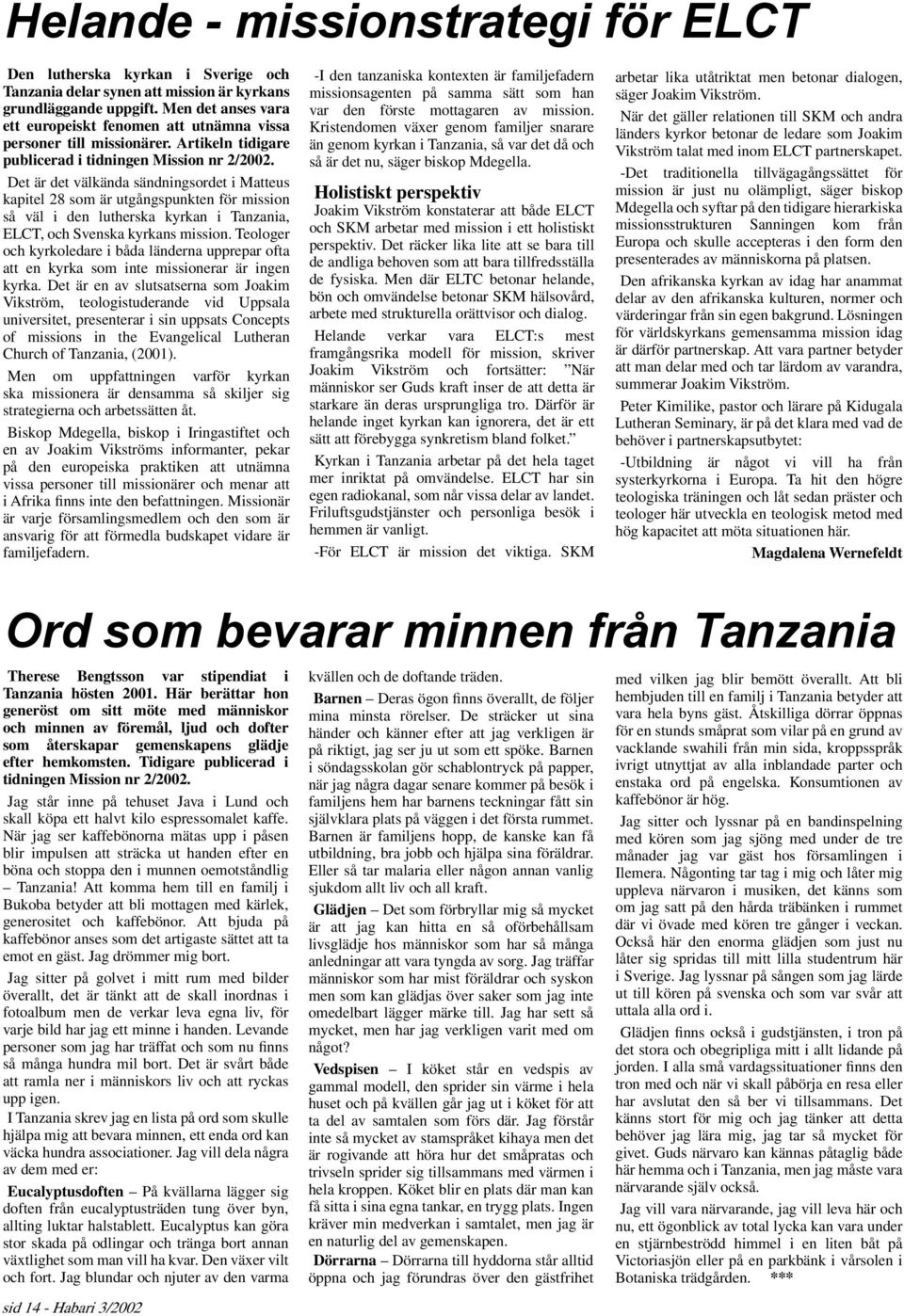 Det är det välkända sändningsordet i Matteus kapitel 28 som är utgångspunkten för mission så väl i den lutherska kyrkan i Tanzania, ELCT, och Svenska kyrkans mission.