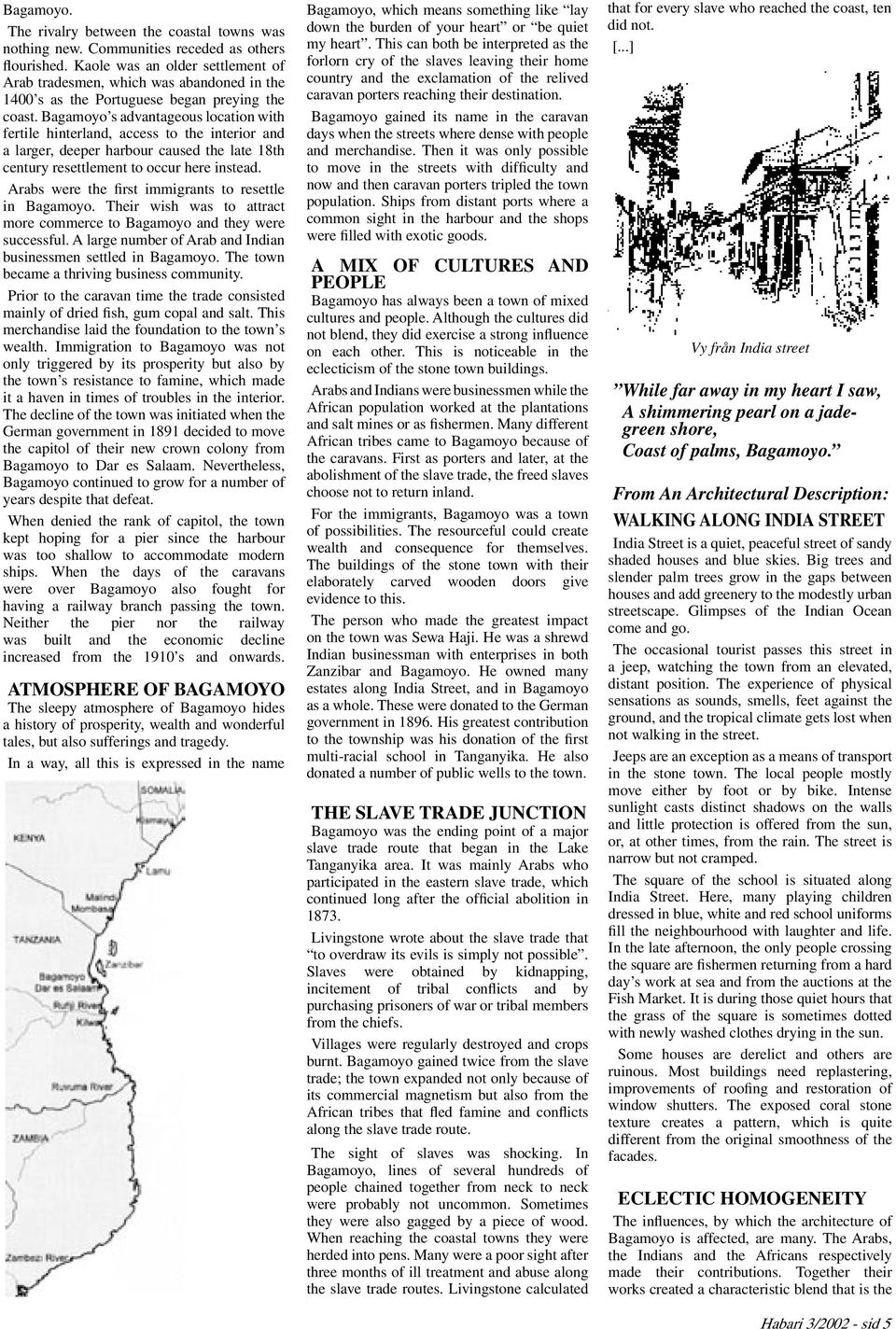 Bagamoyo s advantageous location with fertile hinterland, access to the interior and a larger, deeper harbour caused the late 18th century resettlement to occur here instead.