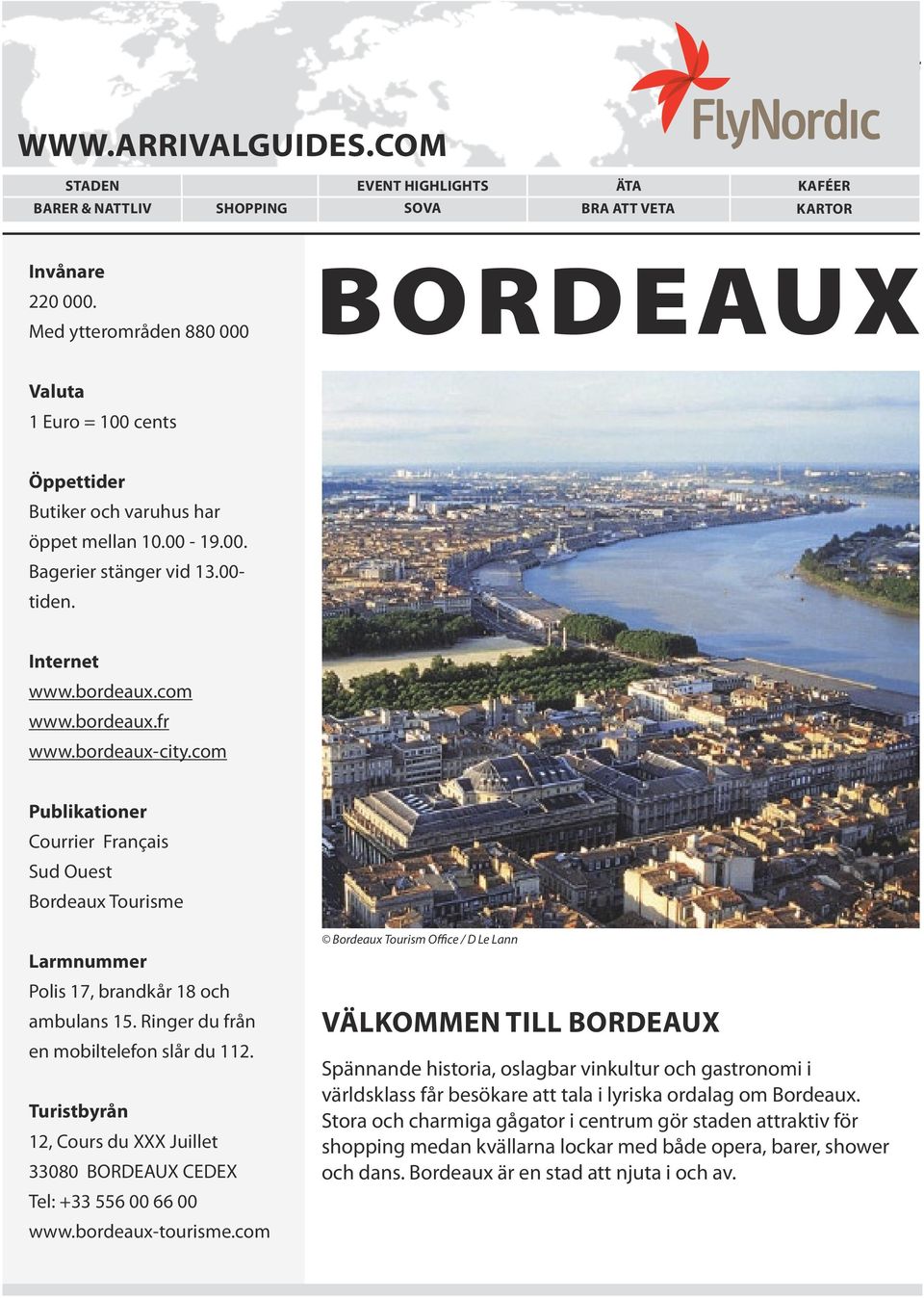 com Publikationer Courrier Français Sud Ouest Bordeaux Tourisme Larmnummer Polis 17, brandkår 18 och ambulans 15. Ringer du från en mobiltelefon slår du 112.