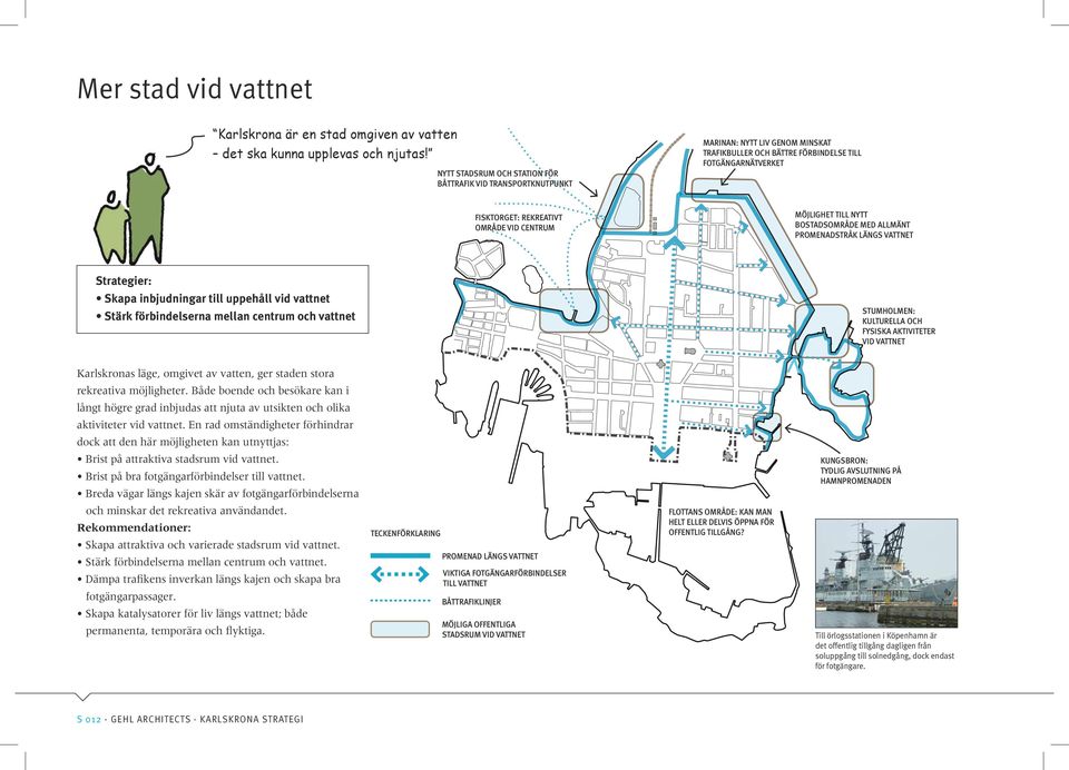 Möjlighet till nytt bostadsområde med allmänt promenadstråk längs vattnet Strategier: Skapa inbjudningar till uppehåll vid vattnet Stärk förbindelserna mellan centrum och vattnet Stumholmen: